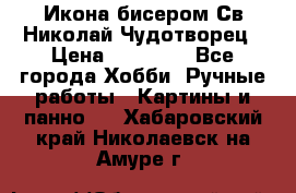 Икона бисером Св.Николай Чудотворец › Цена ­ 10 000 - Все города Хобби. Ручные работы » Картины и панно   . Хабаровский край,Николаевск-на-Амуре г.